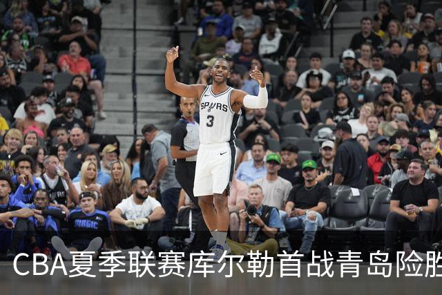 CBA夏季联赛库尔勒首战青岛险胜山西，明日对阵北京控股